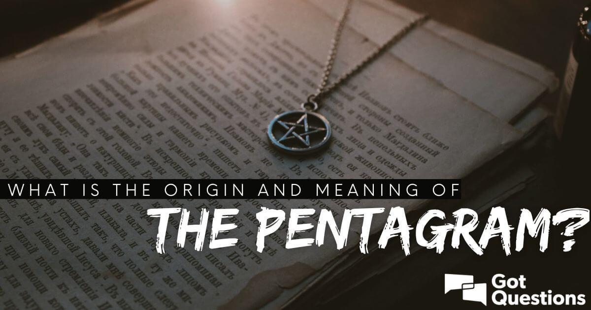 What Is The Origin And Meaning Of The Pentagram Gotquestions Org