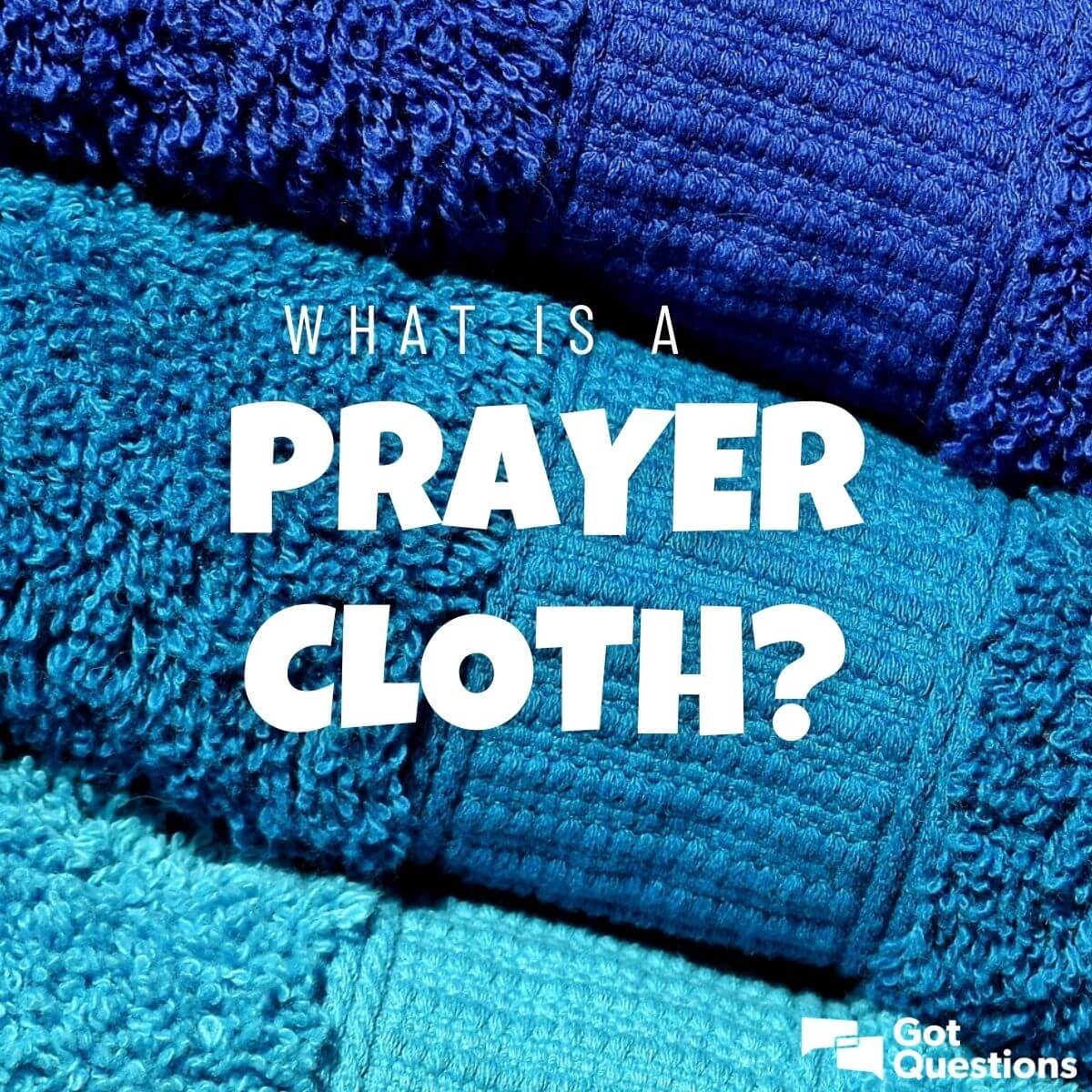 What is a prayer cloth? | GotQuestions.org