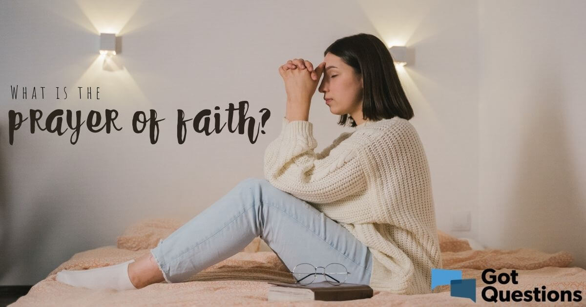 what-is-the-prayer-of-faith-gotquestions