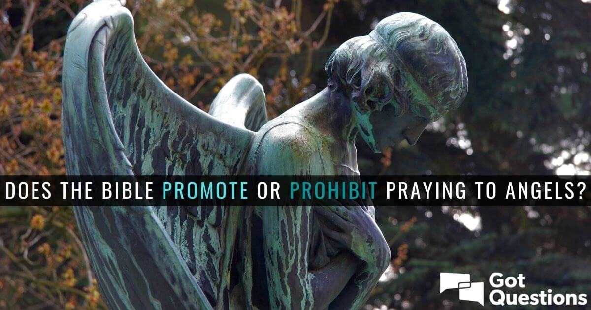 Does the Bible promote or prohibit praying to angels? | GotQuestions.org