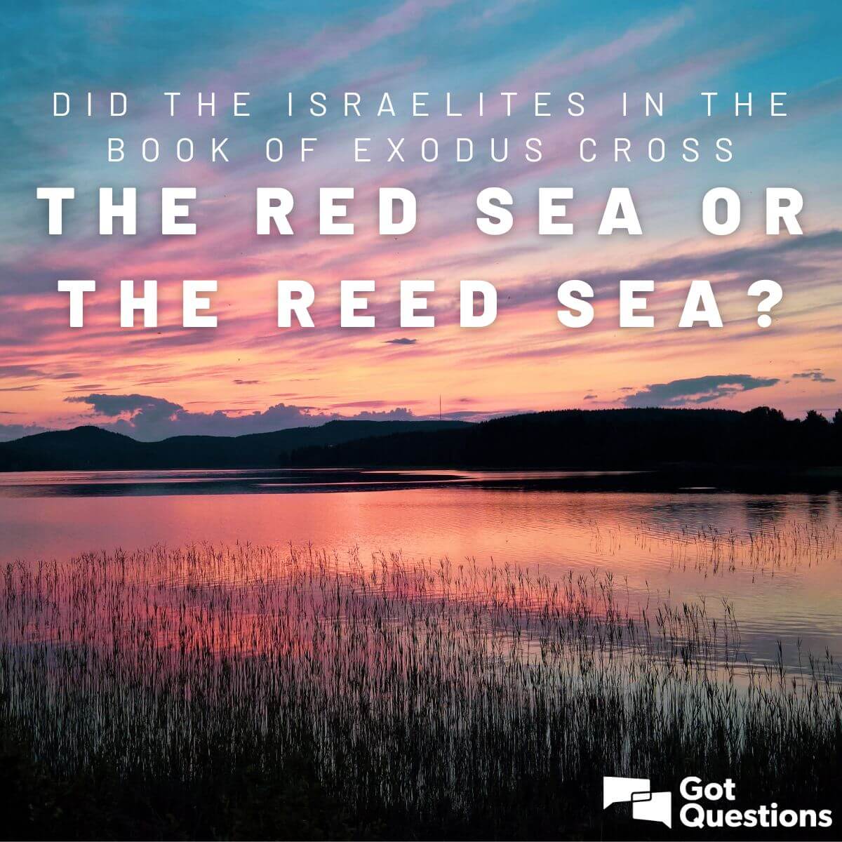 Did The Israelites In The Book Of Exodus Cross The Red Sea Or The Reed Sea Gotquestions Org