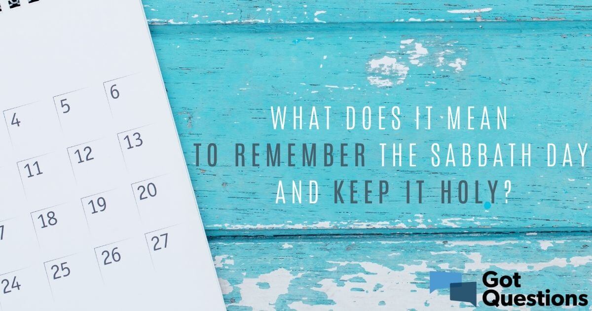 What Does It Mean To Remember The Sabbath Day And Keep It Holy Gotquestions Org