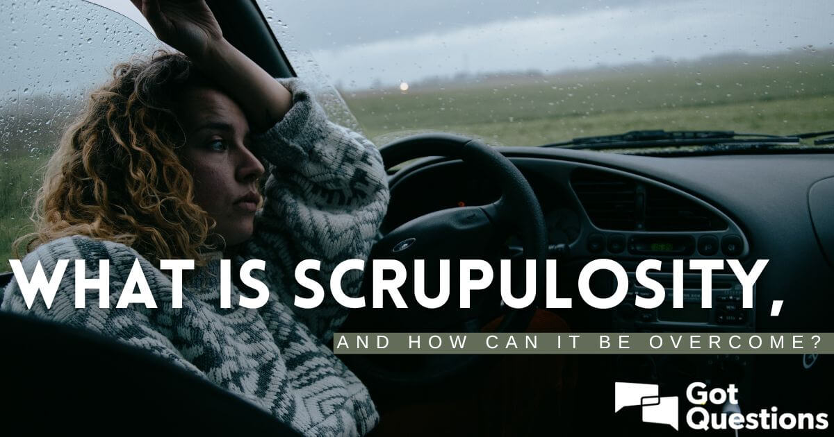 What is scrupulosity, and how can it be overcome? | GotQuestions.org