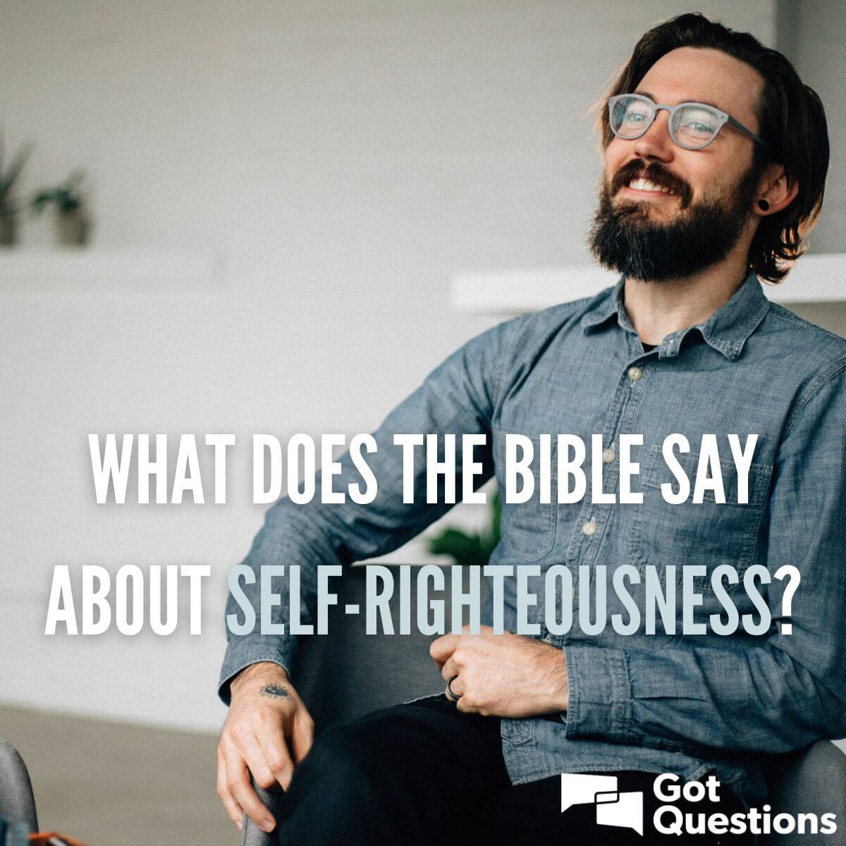 What does the Bible say about self-righteousness? | GotQuestions.org