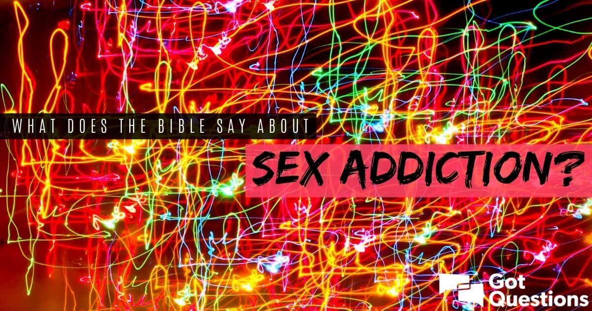 What does the Bible say about sex addiction? GotQuestions