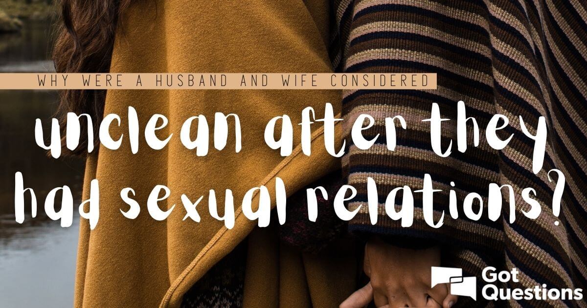 Why were a husband and wife considered unclean after they had sexual  relations? 