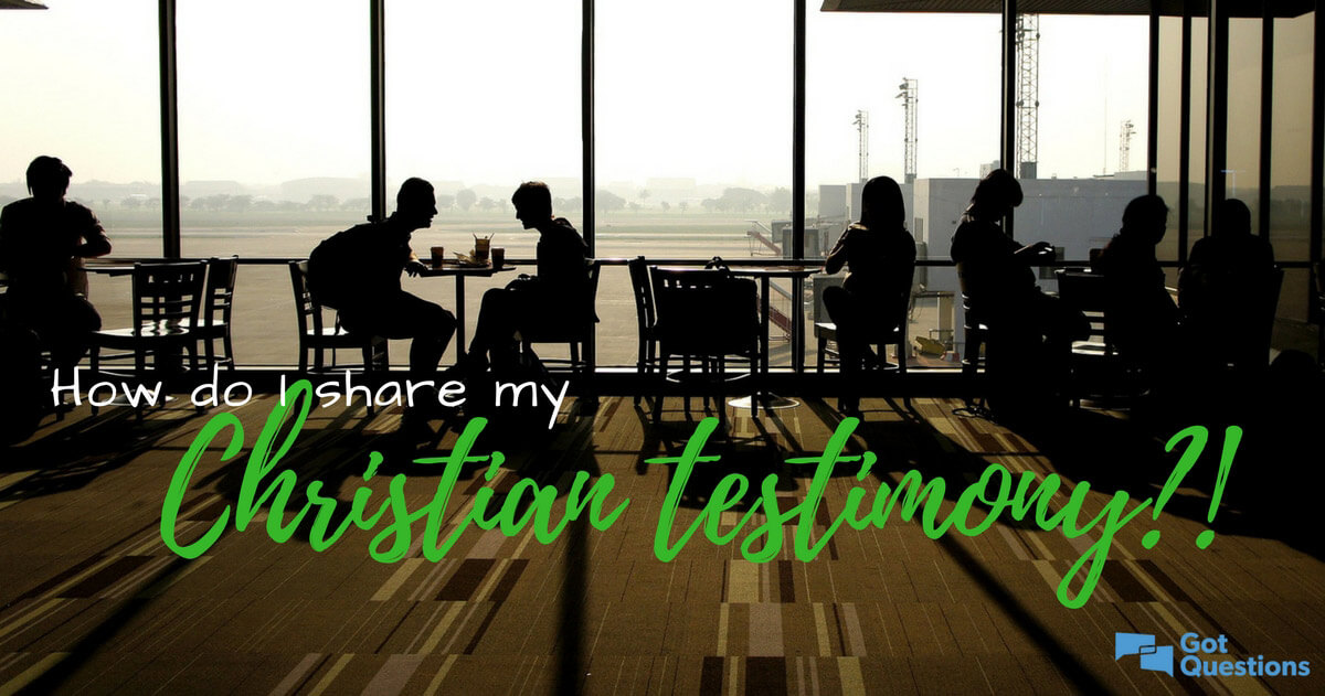 How do I share my Christian testimony? | GotQuestions.org