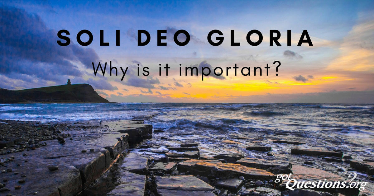 Why is soli Deo gloria important?