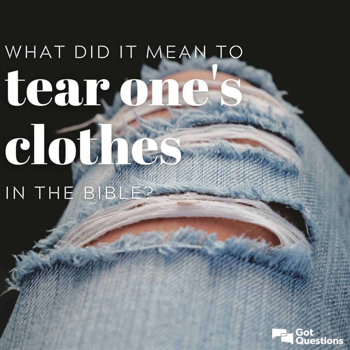 What did it mean to tear one’s clothes in the Bible? | GotQuestions.org
