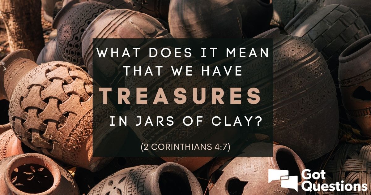 What does it mean that we have treasures in jars of clay (2 Corinthians