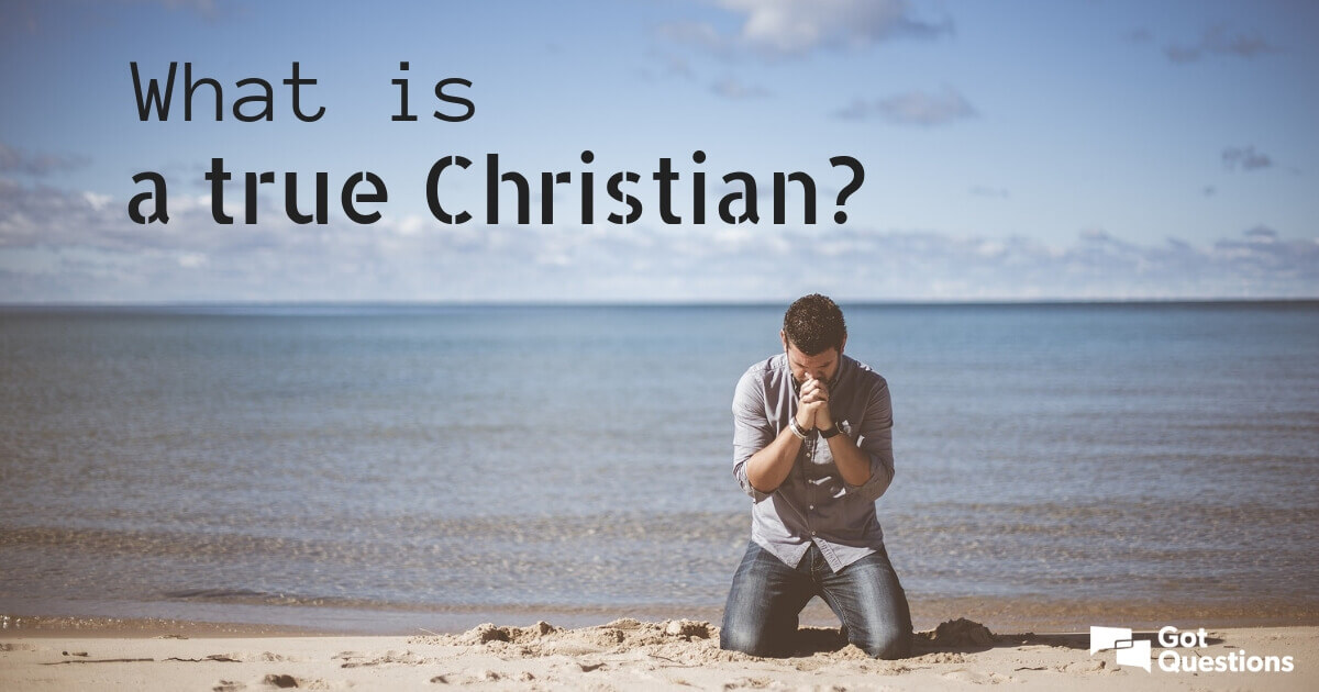 What Is A True Christian Gotquestions Org