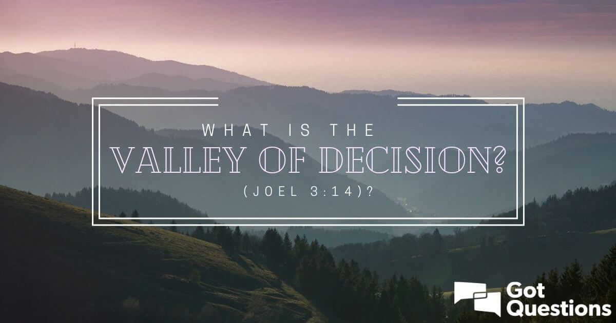 What is the valley of decision (Joel 314)?