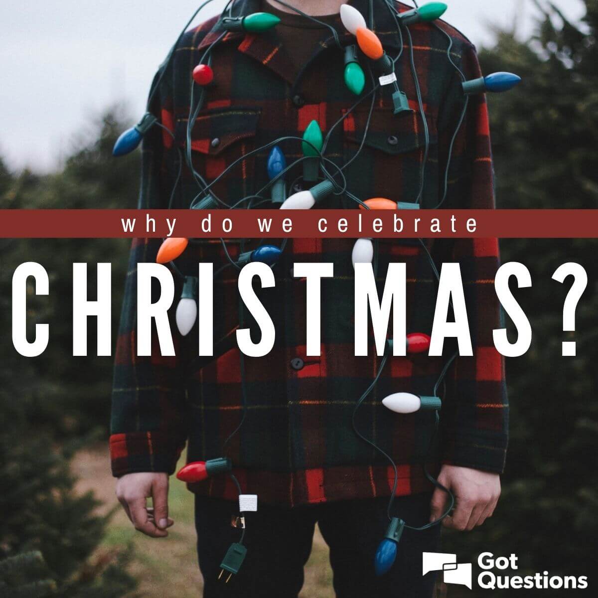 Why do we celebrate Christmas? | GotQuestions.org