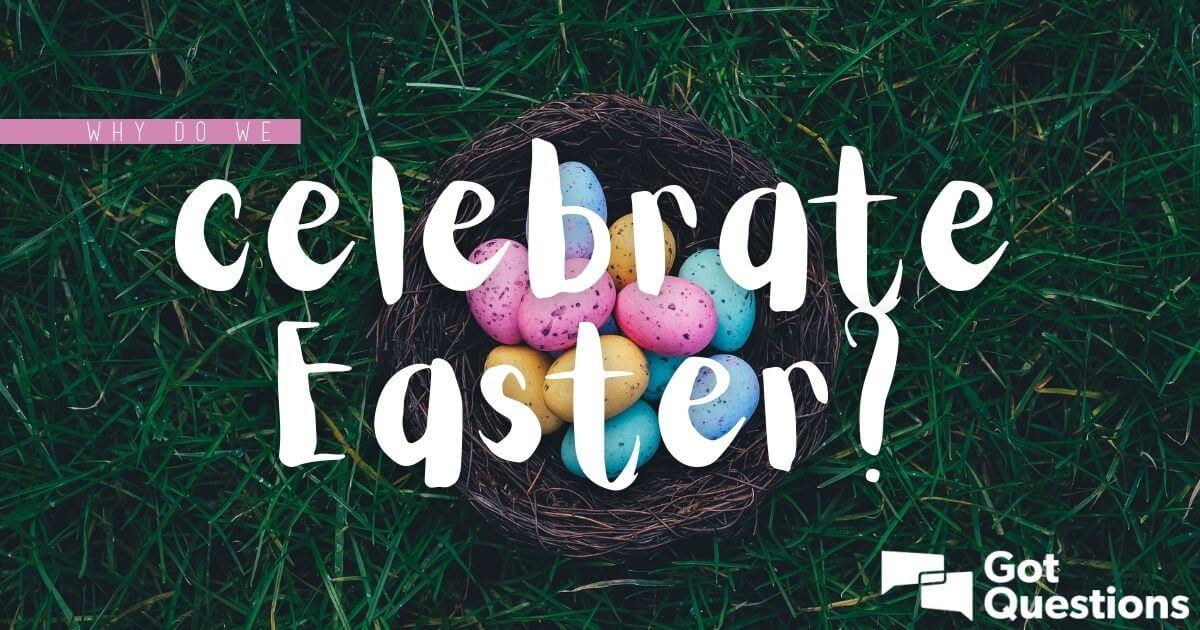 Why do we celebrate Easter?
