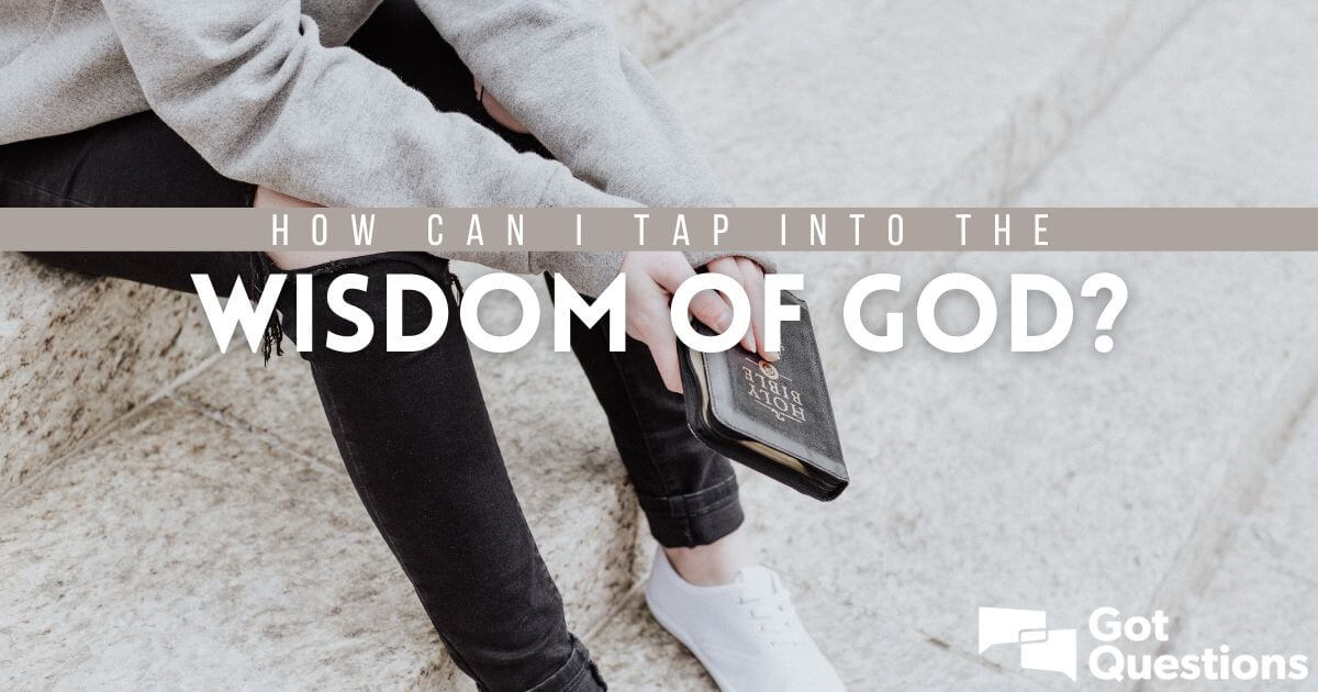 How can I tap into the wisdom of God? | GotQuestions.org