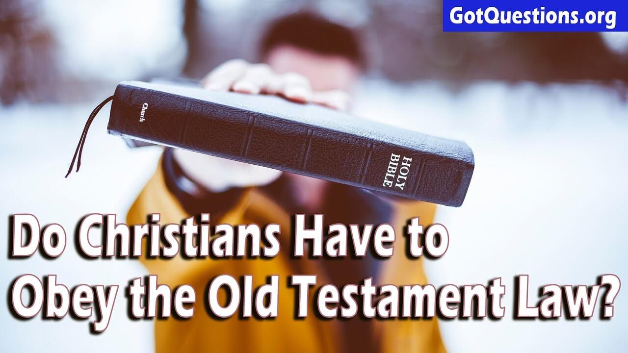 Do Christians Have To Obey The Old Testament Law Gotquestions Org