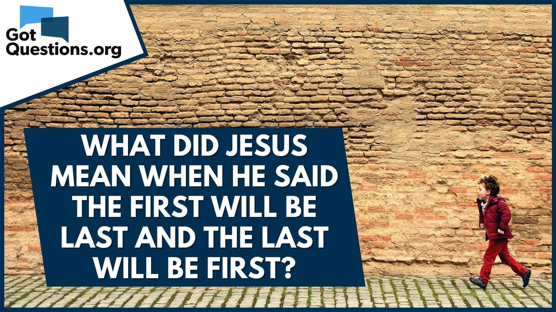 What did Jesus mean when He said the first will be last and the last will  be first?